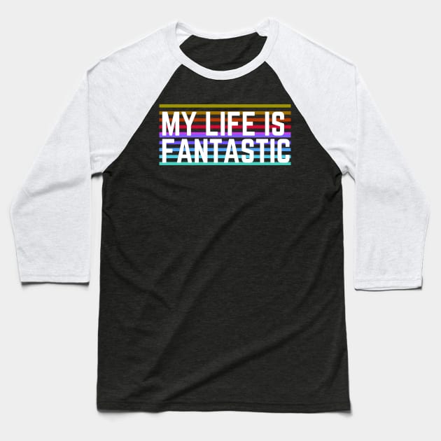 Motivaitonal Words - Life Quotes - Be Positive - Happiness - My Life Is Fantastic Baseball T-Shirt by MyVictory